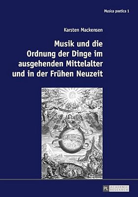 Musik Und Die Ordnung Der Dinge Im Ausgehenden Mittelalter Und In Der Fruehen Neuzeit-..