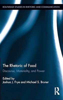 The Rhetoric Of Food: Discourse, Materiality, And Power-..