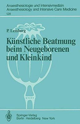 Künstliche Beatmung Beim Neugeborenen Und Kleinkind: Theorie Und Praxis Der Anwendung Von Respiratoren Beim Kind-..
