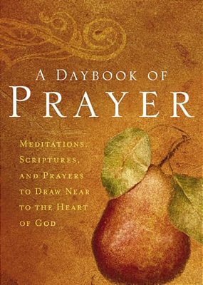 A Daybook Of Prayer: Meditations, Scriptures, And Prayers To Draw Near To The Heart Of God-..