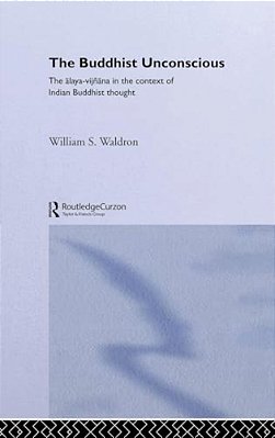 The Buddhist Unconscious: The Alaya-Vijñana In The Context Of Indian Buddhist Thought-..