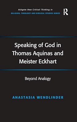 Speaking Of God In Thomas Aquinas And Meister Eckhart: Beyond Analogy-..