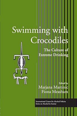 Swimming With Crocodiles: The Culture Of Extreme Drinking-..