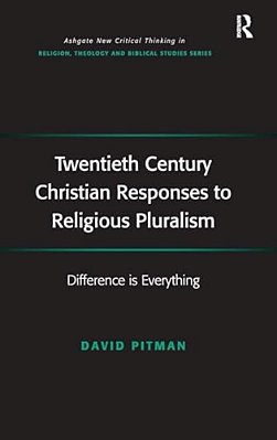 Twentieth Century Christian Responses To Religious Pluralism: Difference Is Everything-..