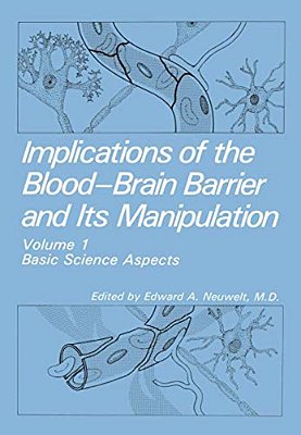 Implications Of The Blood-Brain Barrier And Its Manipulation: Volume 1 Basic Science Aspects-..