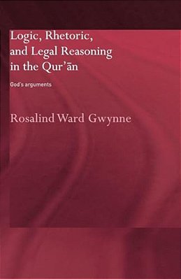 Logic, Rhetoric And Legal Reasoning In The Qur'An: God's Arguments-..