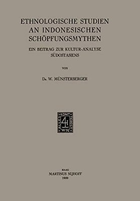 Ethnologische Studien An Indonesischen Schöpfungsmythen: Ein Beitrag Zur Kultur-Analyse Südostasiens-..