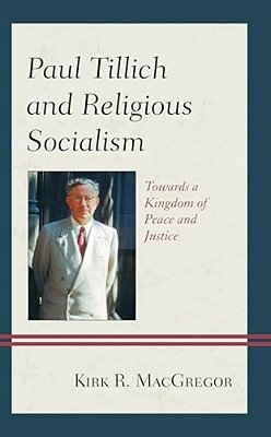 Paul Tillich And Religious Socialism: Towards A Kingdom Of Peace And Justice-..