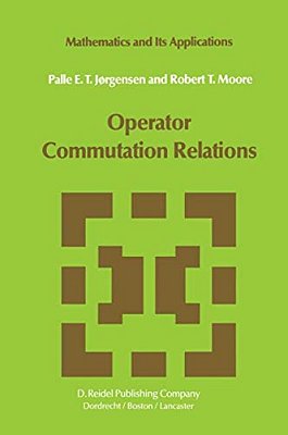 Operator Commutation Relations: Commutation Relations For Operators, Semigroups, And Resolvents With Applications To Mathematical Physics And Represen-..