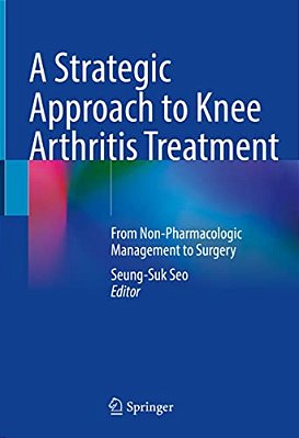A Strategic Approach To Knee Arthritis Treatment: From Non-Pharmacologic Management To Surgery-..