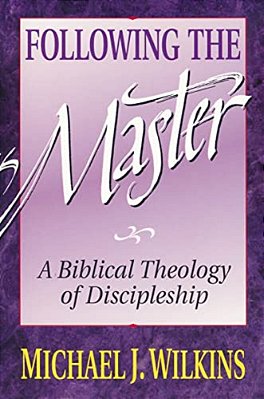 Following The Master: A Biblical Theology Of Discipleship-..
