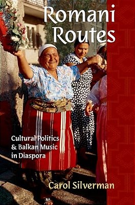 Romani Routes: Cultural Politics And Balkan Music In Diaspora-..