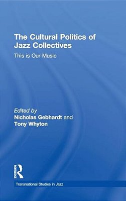 The Cultural Politics Of Jazz Collectives: This Is Our Music-..