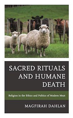 Sacred Rituals And Humane Death: Religion In The Ethics And Politics Of Modern Meat-..