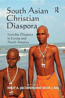 South Asian Christian Diaspora: Invisible Diaspora In Europe And North America-..