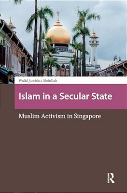 Islam In A Secular State: Muslim Activism In Singapore-..