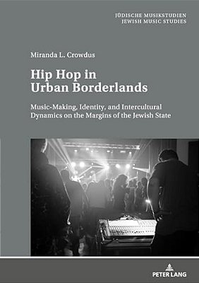 Hip Hop In Urban Borderlands: Music-Making, Identity, And Intercultural Dynamics On The Margins Of The Jewish State-..
