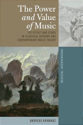 The Power And Value Of Music: Its Effect And Ethos In Classical Authors And Contemporary Music Theory-..