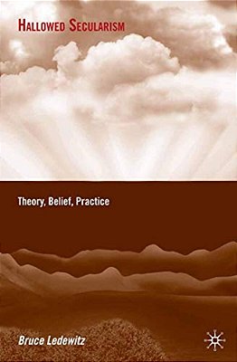 Hallowed Secularism: Theory, Belief, Practice-..