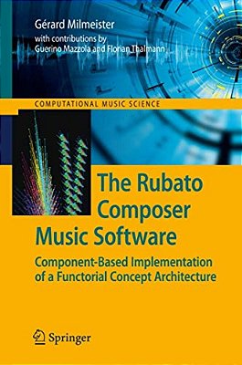 The Rubato Composer Music Software: Component-Based Implementation Of A Functorial Concept Architecture-..