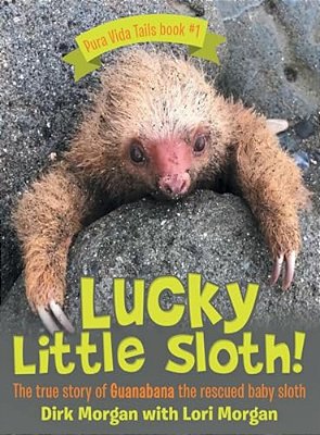 Lucky Little Sloth!: The True Story Of Guanabana A Rescued Baby Sloth-..