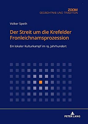 Der Streit Um Die Krefelder Fronleichnamsprozession: Ein Lokaler Kulturkampf Im 19. Jahrhundert-..