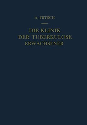 Die Klinik Der Tuberkulose Erwachsener: Mit Einem Beitrag: Die Pathologische Anatomie Der Tuberkulose-..