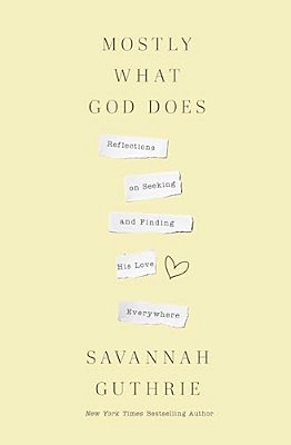 Mostly What God Does: Reflections On Seeking And Finding His Love Everywhere-..