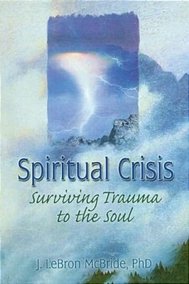 Spiritual Crisis: Surviving Trauma To The Soul-..