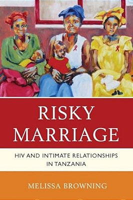 Risky Marriage: Hiv And Intimate Relationships In Tanzania-..