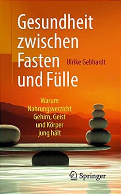 Gesundheit Zwischen Fasten Und Fülle: Warum Nahrungsverzicht Gehirn, Geist Und Körper Jung Hält-..