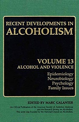 Recent Developments In Alcoholism: Alcohol And Violence - Epidemiology, Neurobiology, Psychology, Family Issues-..