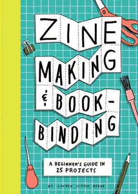 Zine Making And Bookbinding: A Beginner's Guide In 25 Projects-..