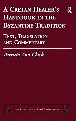 A Cretan Healer's Handbook In The Byzantine Tradition: Text, Translation And Commentary-..