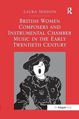 British Women Composers And Instrumental Chamber Music In The Early Twentieth Century. Laura Seddon-..