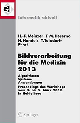 Bildverarbeitung Für Die Medizin 2013: Algorithmen - Systeme - Anwendungen. Proceedings Des Workshops Vom 3. Bis 5. März 2013 In Heidelberg-..