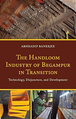 Handloom Industry Of Begampur In Transition: Technology, Disjuncture, And Development-..