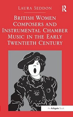 British Women Composers And Instrumental Chamber Music In The Early Twentieth Century. Laura Seddon-..