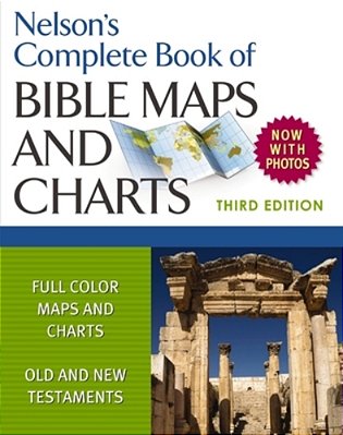 Nelson's Complete Book Of Bible Maps And Charts, 3RD Edition: Includes Hundreds Of High Resolution Photos-..