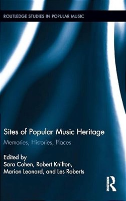 Sites Of Popular Music Heritage: Memories, Histories, Places-..