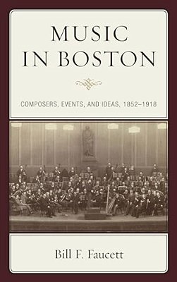 Music In Boston: Composers, Events, And Ideas, 1852-1918-..
