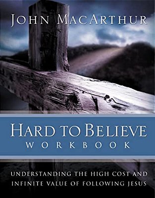 Hard To Believe Workbook: Understanding The High Cost And Infinite Value Of Following Jesue-..