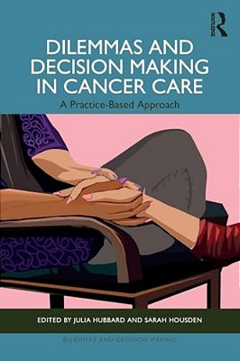 Dilemmas And Decision Making In Cancer Care: A Practice-Based Approach-..
