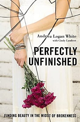 Perfectly Unfinished: Finding Beauty In The Midst Of Brokenness-..