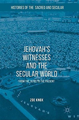 Jehovah's Witnesses And The Secular World: From The 1870S To The Present-..