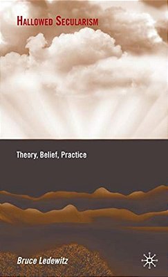 Hallowed Secularism: Theory, Belief, Practice-..