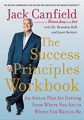 The Success Principles Workbook: An Action Plan For Getting From Where You Are To Where You Want To Be-..