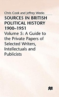 Sources In British Political History, 1900-1951: Volume 5: A Guide To The Private Papers Of Selected Writers, Intellectuals And Publicists-..
