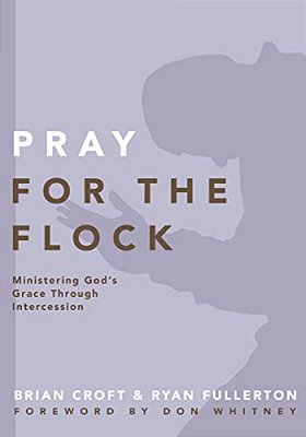 Pray For The Flock: Ministering God's Grace Through Intercession-..