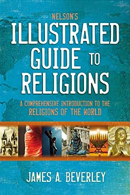 Nelson's Illustrated Guide To Religions: A Comprehensive Introduction To The Religions Of The World-..
